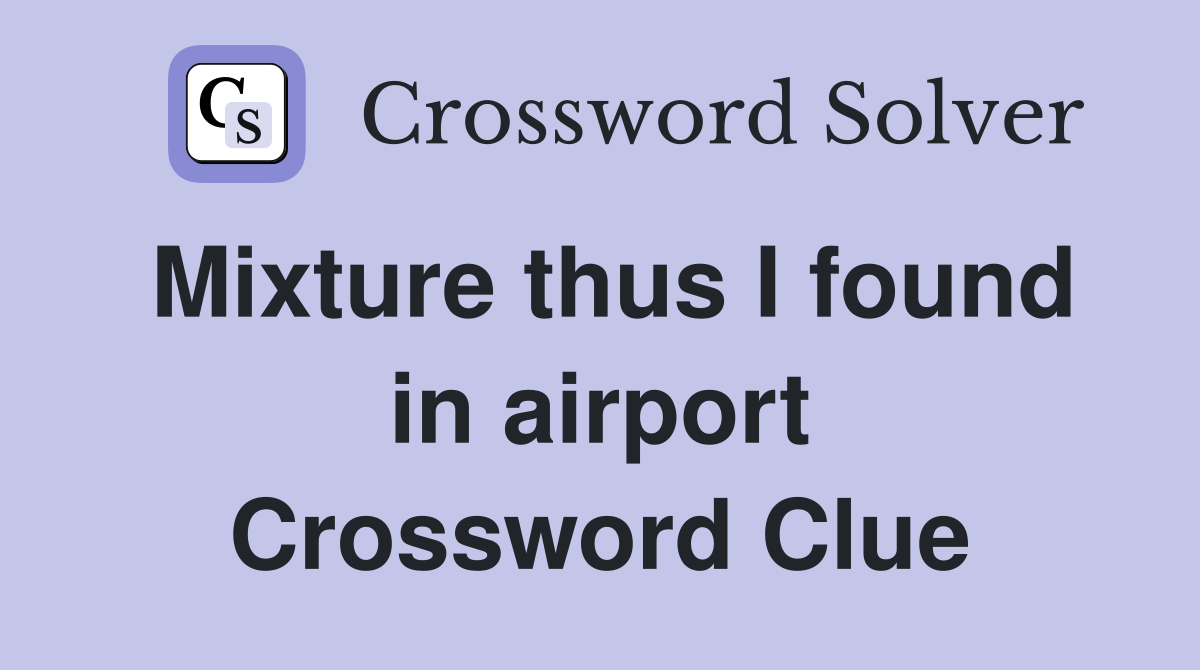 Mixture thus I found in airport Crossword Clue
