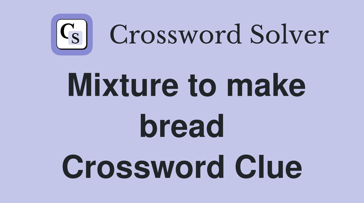 Mixture to make bread Crossword Clue