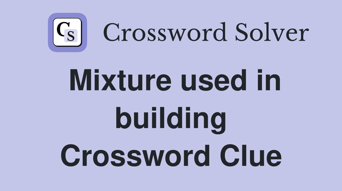 Mixture used in building Crossword Clue
