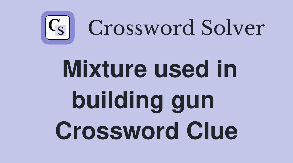 Mixture used in building gun  Crossword Clue