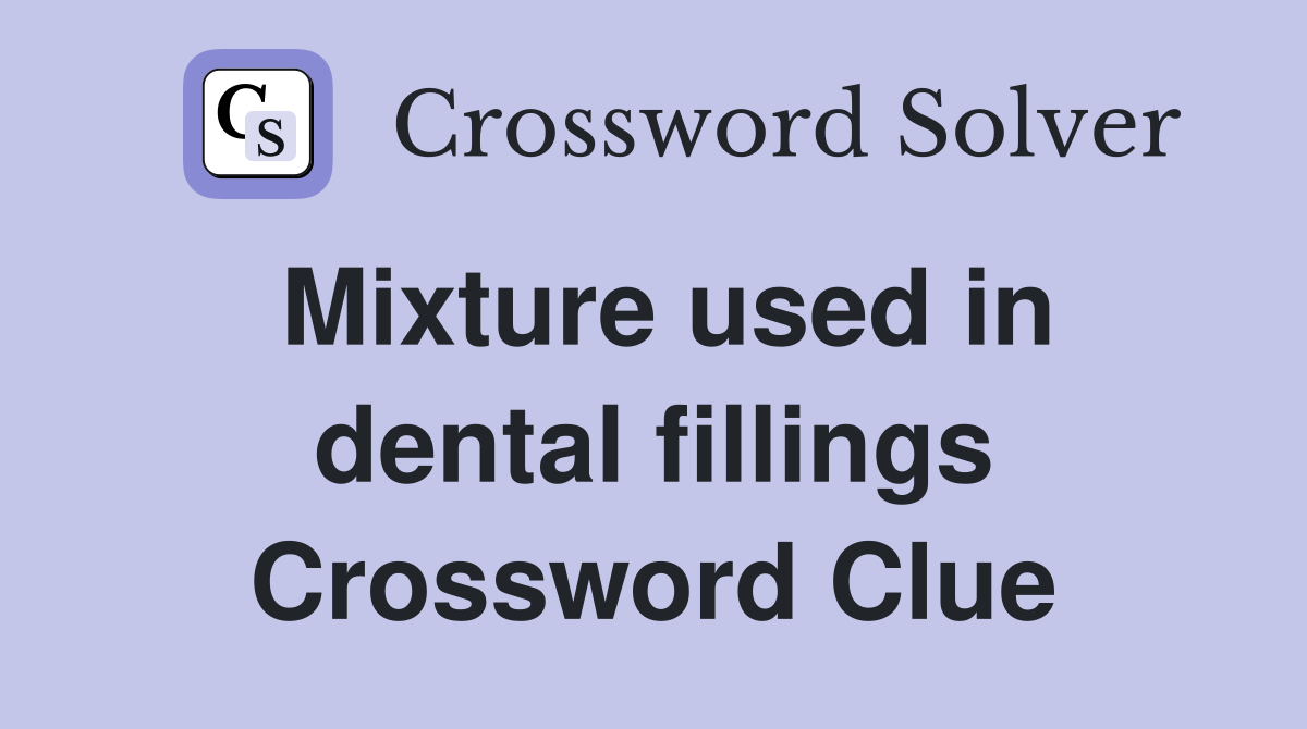 Mixture used in dental fillings Crossword Clue