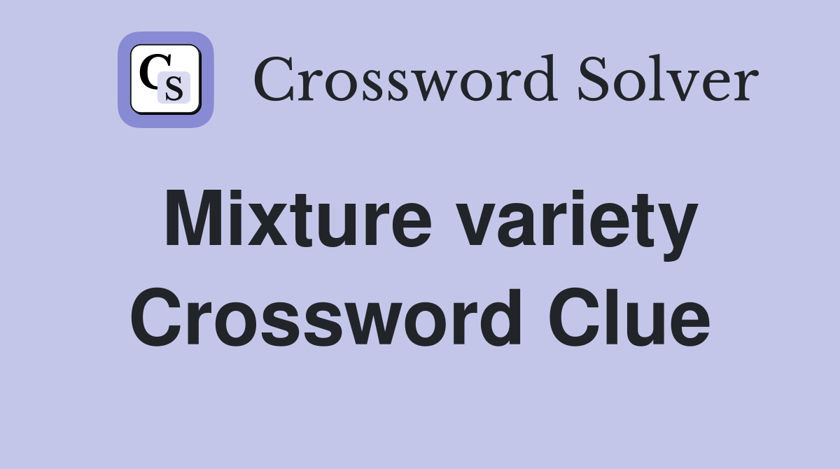Mixture variety Crossword Clue