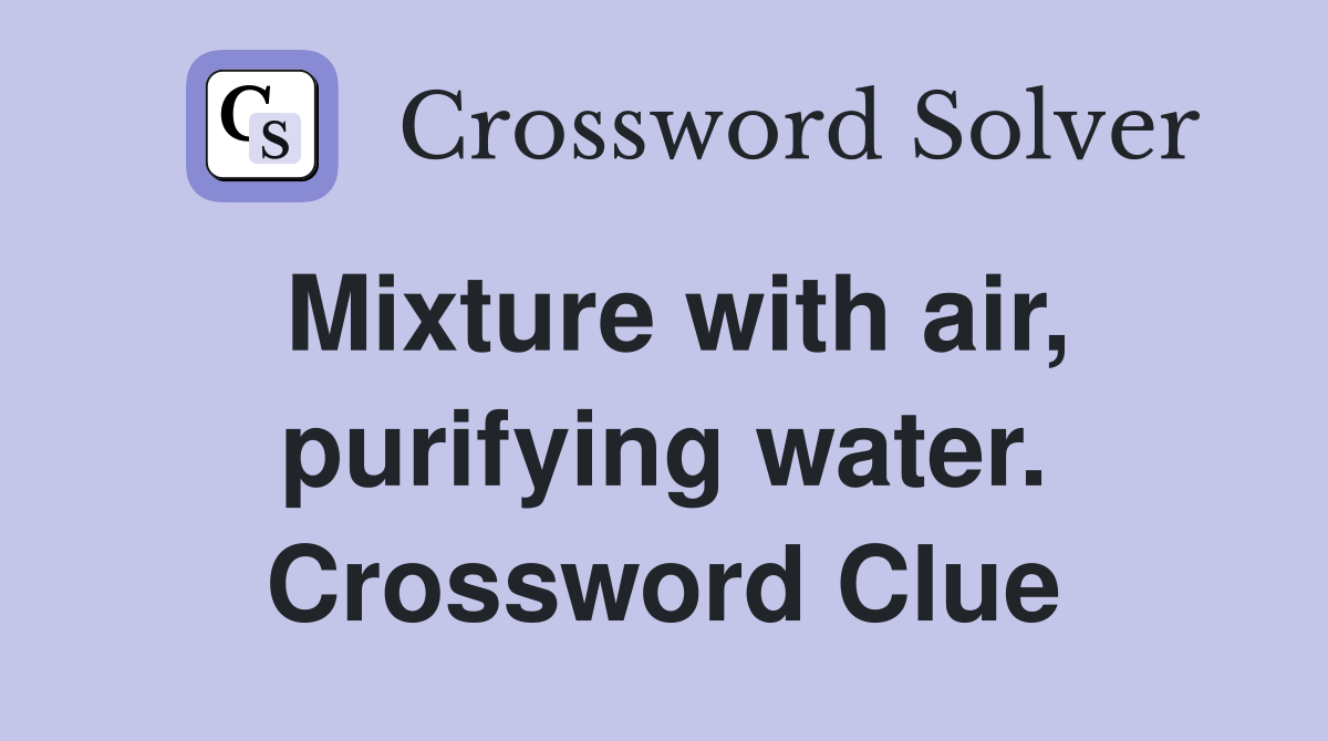 Mixture with air, purifying water. Crossword Clue