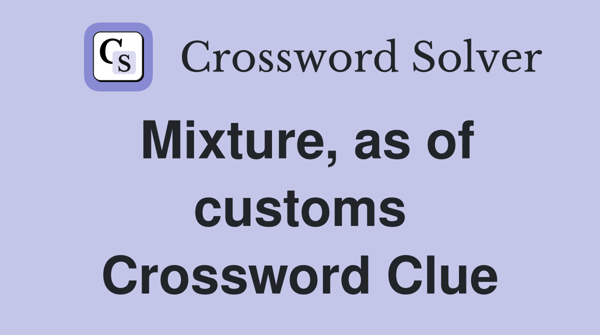 Mixture, as of customs Crossword Clue