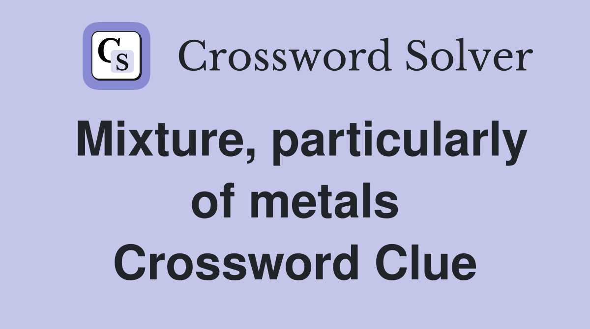 Mixture, particularly of metals Crossword Clue