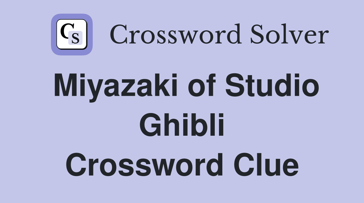 Miyazaki of Studio Ghibli Crossword Clue
