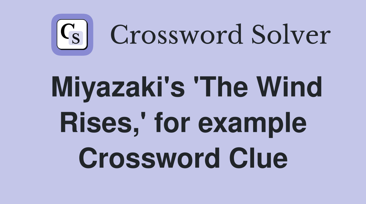 Miyazaki's 'The Wind Rises,' for example Crossword Clue