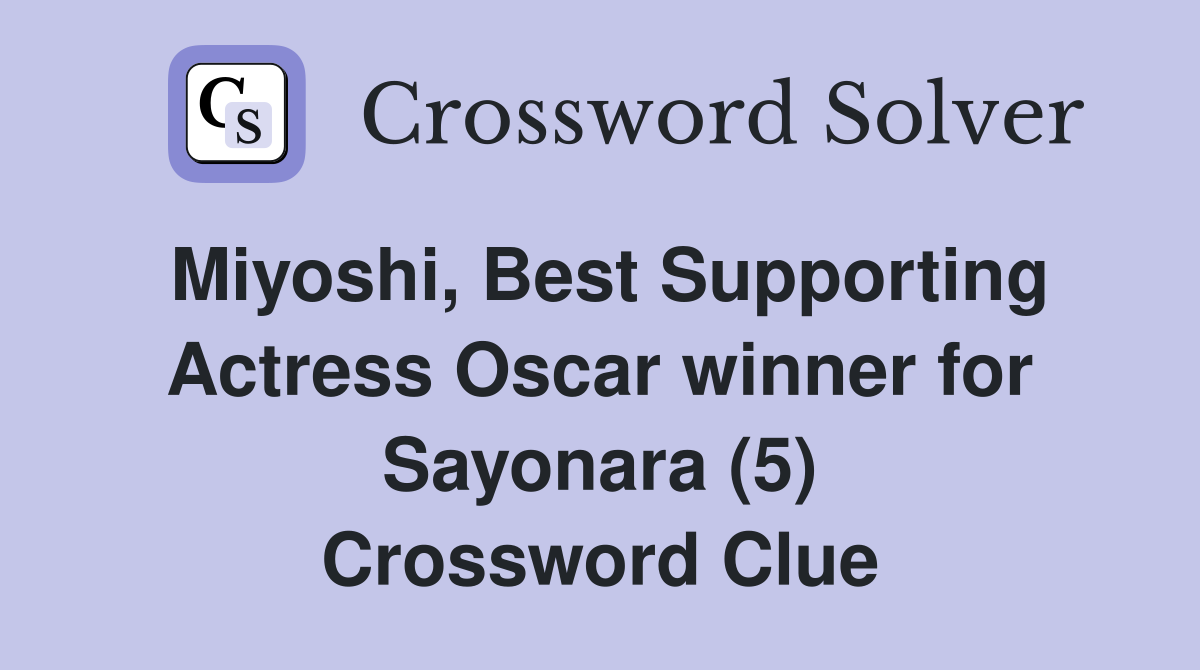 Miyoshi, Best Supporting Actress Oscar winner for Sayonara (5) Crossword Clue