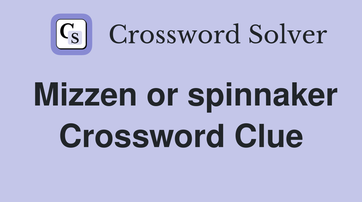 Mizzen or spinnaker Crossword Clue