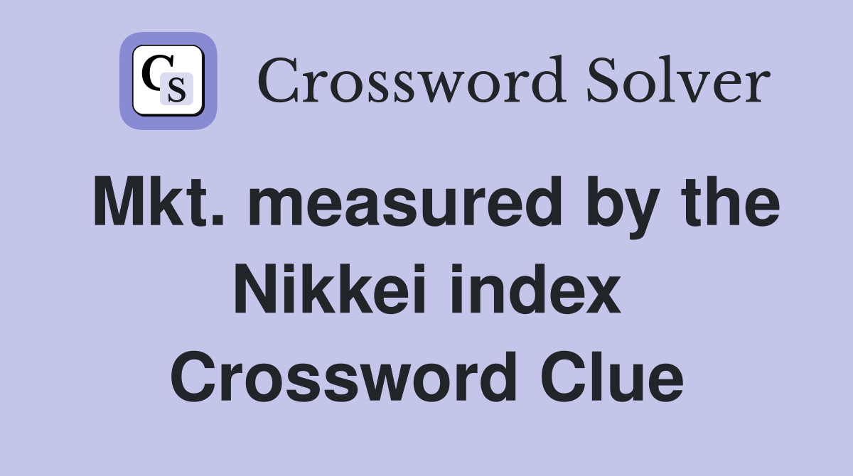 Mkt. measured by the Nikkei index Crossword Clue