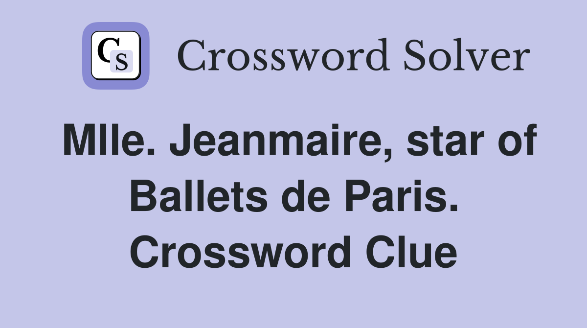 Mlle. Jeanmaire, star of Ballets de Paris. Crossword Clue