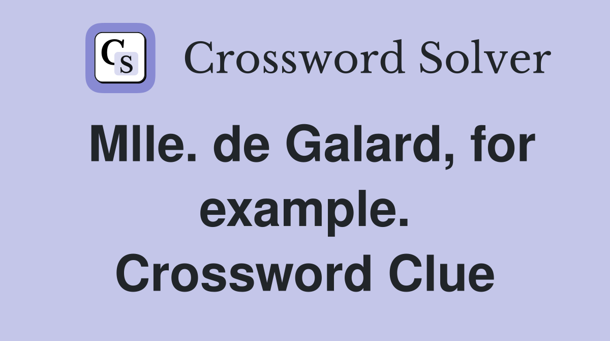 Mlle. de Galard, for example. Crossword Clue