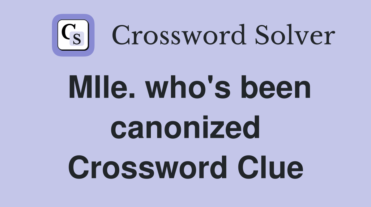 Mlle. who's been canonized Crossword Clue