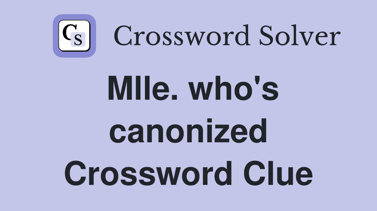 Mlle. who's canonized Crossword Clue
