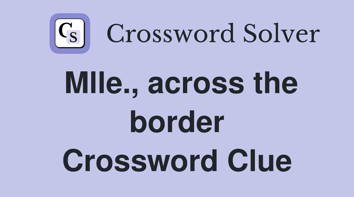 Mlle., across the border Crossword Clue