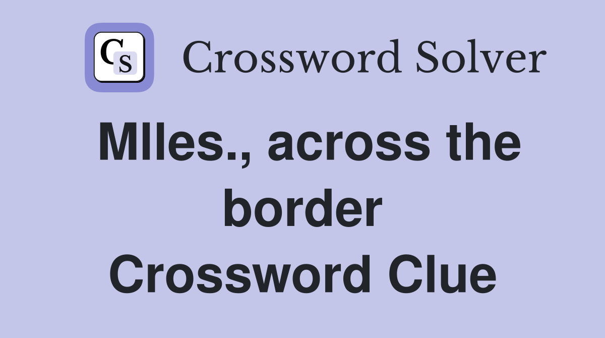 Mlles., across the border Crossword Clue