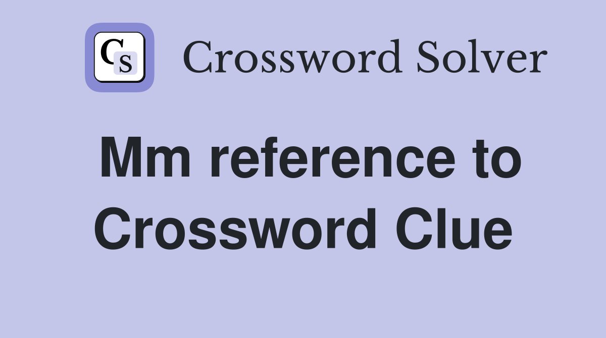 Mm reference to Crossword Clue
