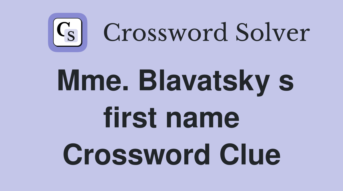 Mme. Blavatsky s first name Crossword Clue