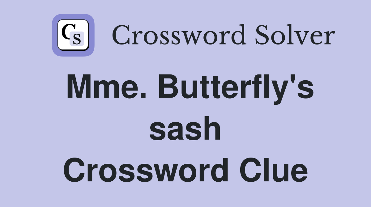 Mme. Butterfly's sash Crossword Clue