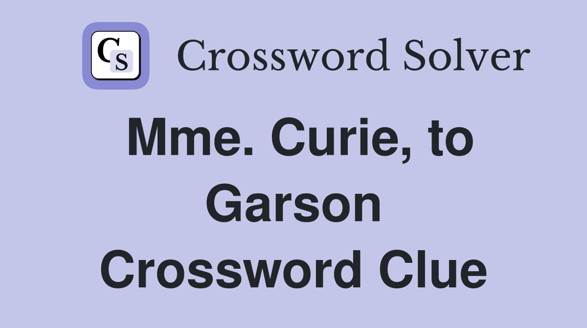 Mme. Curie, to Garson Crossword Clue