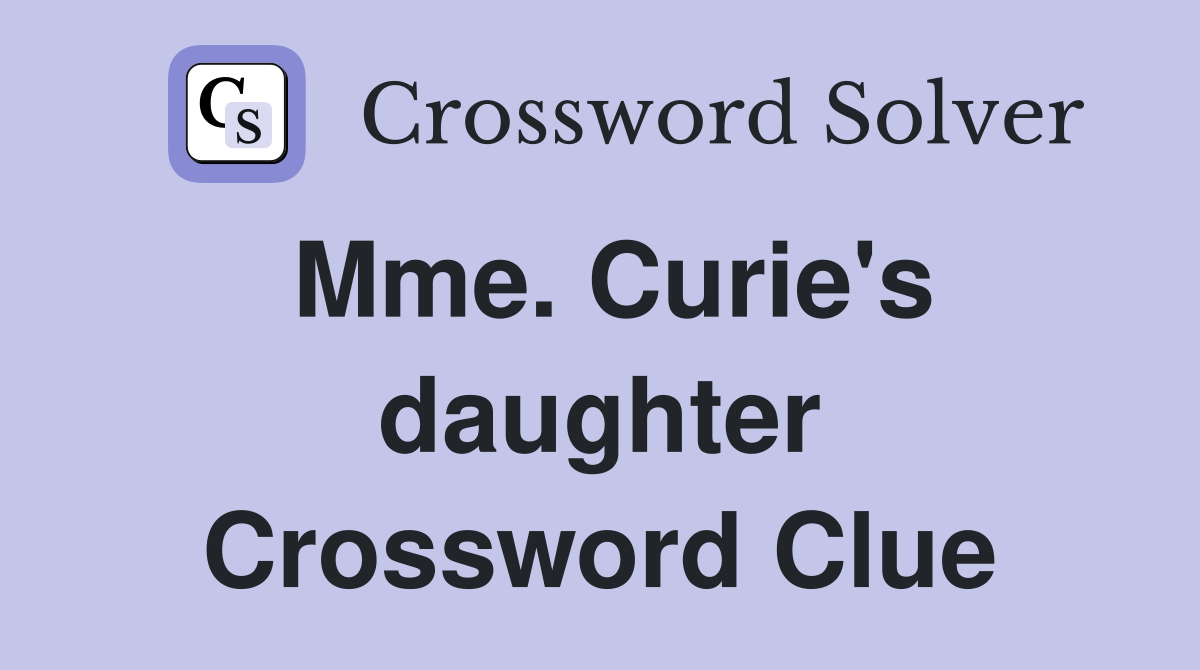 Mme. Curie's daughter Crossword Clue
