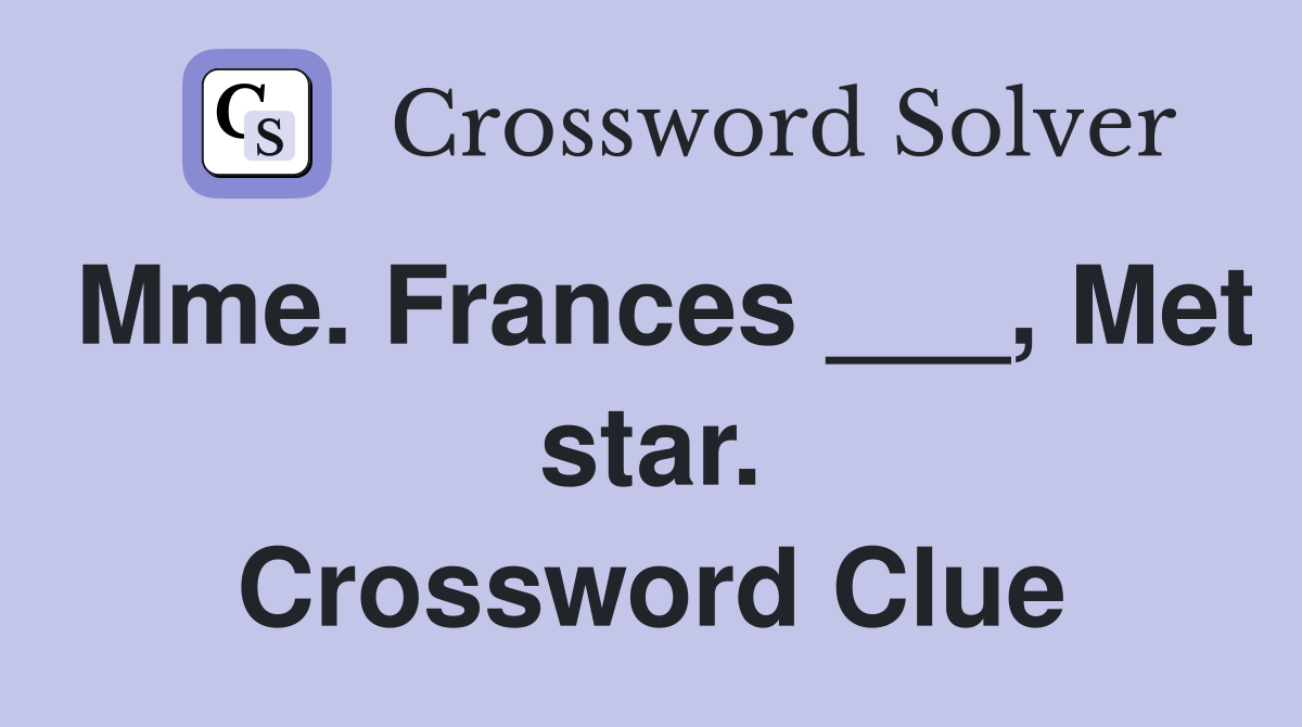 Mme. Frances ___, Met star. Crossword Clue