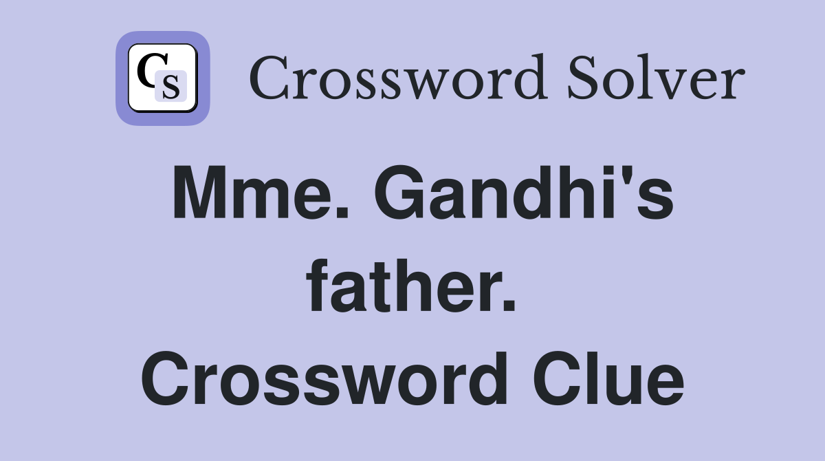 Mme. Gandhi's father. Crossword Clue