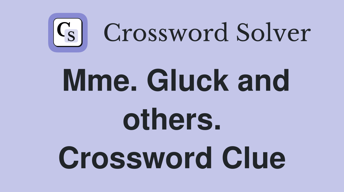Mme. Gluck and others. Crossword Clue