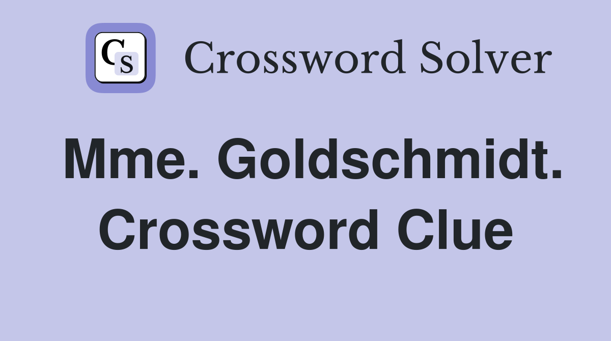 Mme. Goldschmidt. Crossword Clue