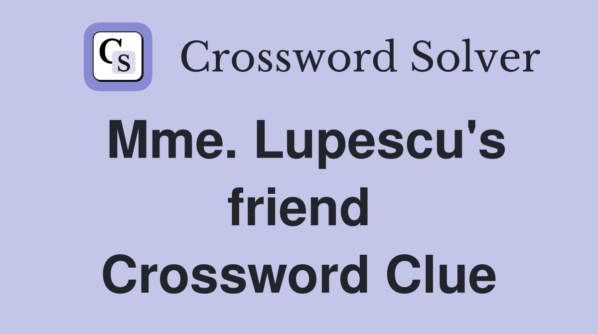 Mme. Lupescu's friend Crossword Clue