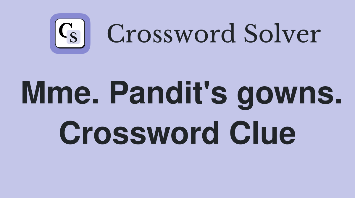 Mme. Pandit's gowns. Crossword Clue