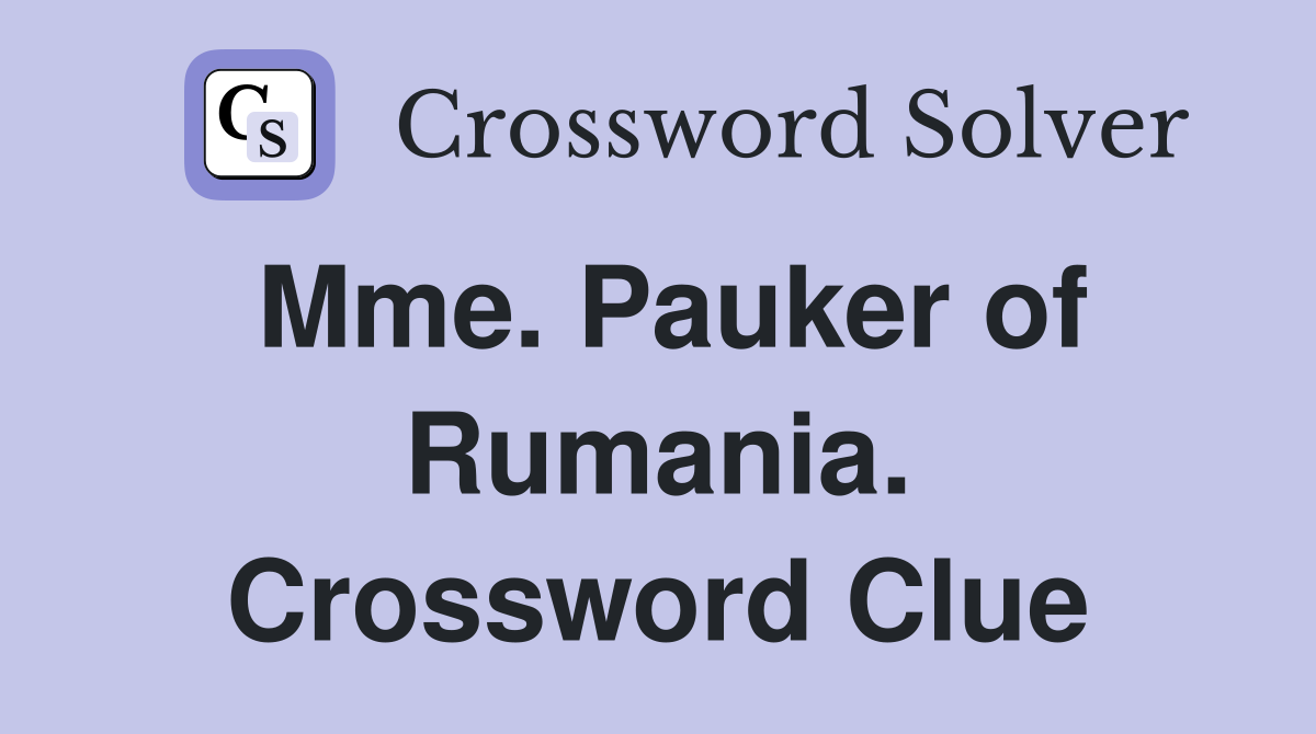 Mme. Pauker of Rumania. Crossword Clue