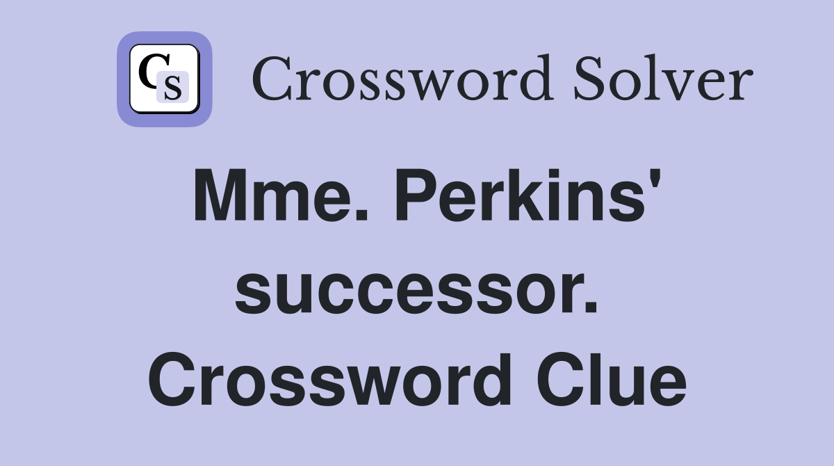 Mme. Perkins' successor. Crossword Clue