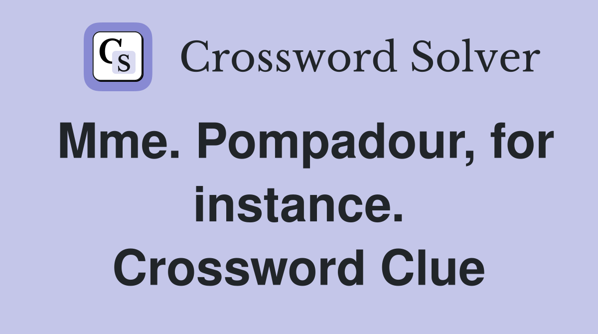 Mme. Pompadour, for instance. Crossword Clue