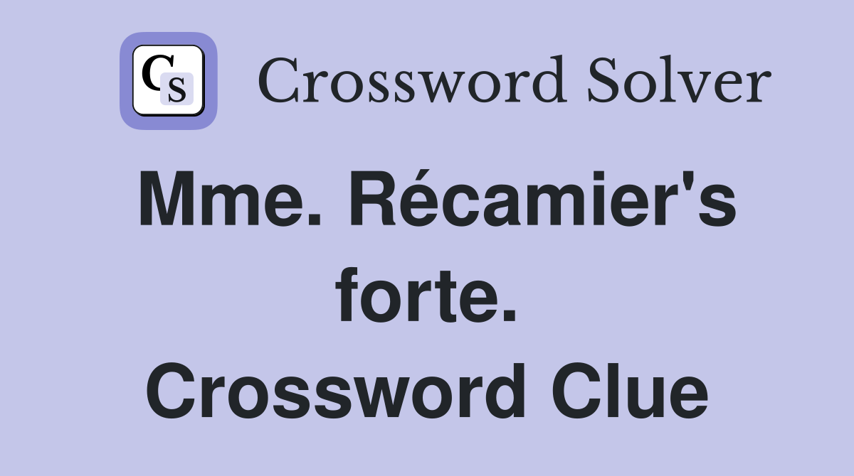 Mme. Récamier's forte. Crossword Clue