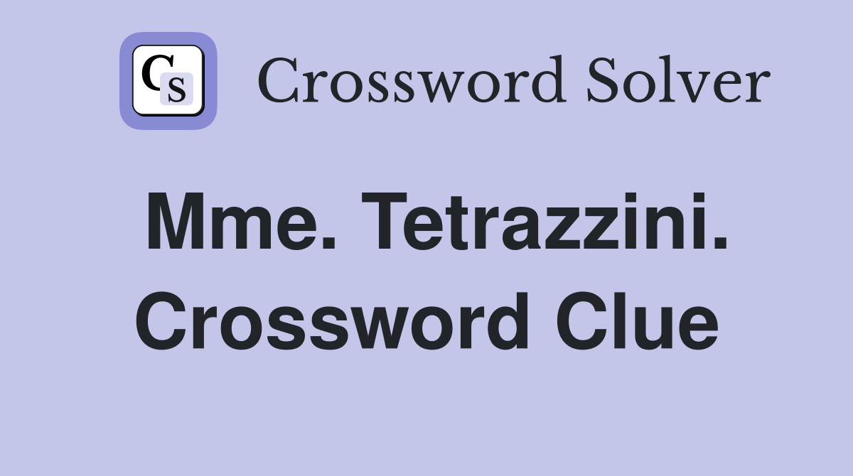 Mme. Tetrazzini. Crossword Clue