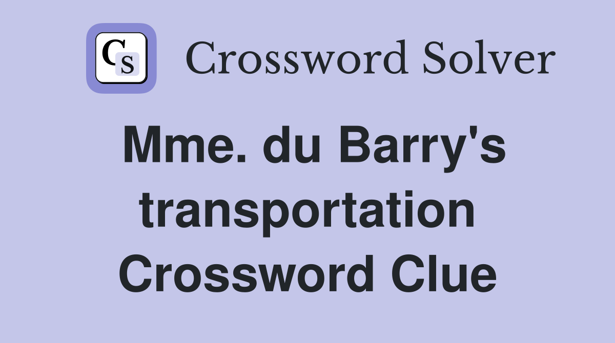Mme. du Barry's transportation Crossword Clue