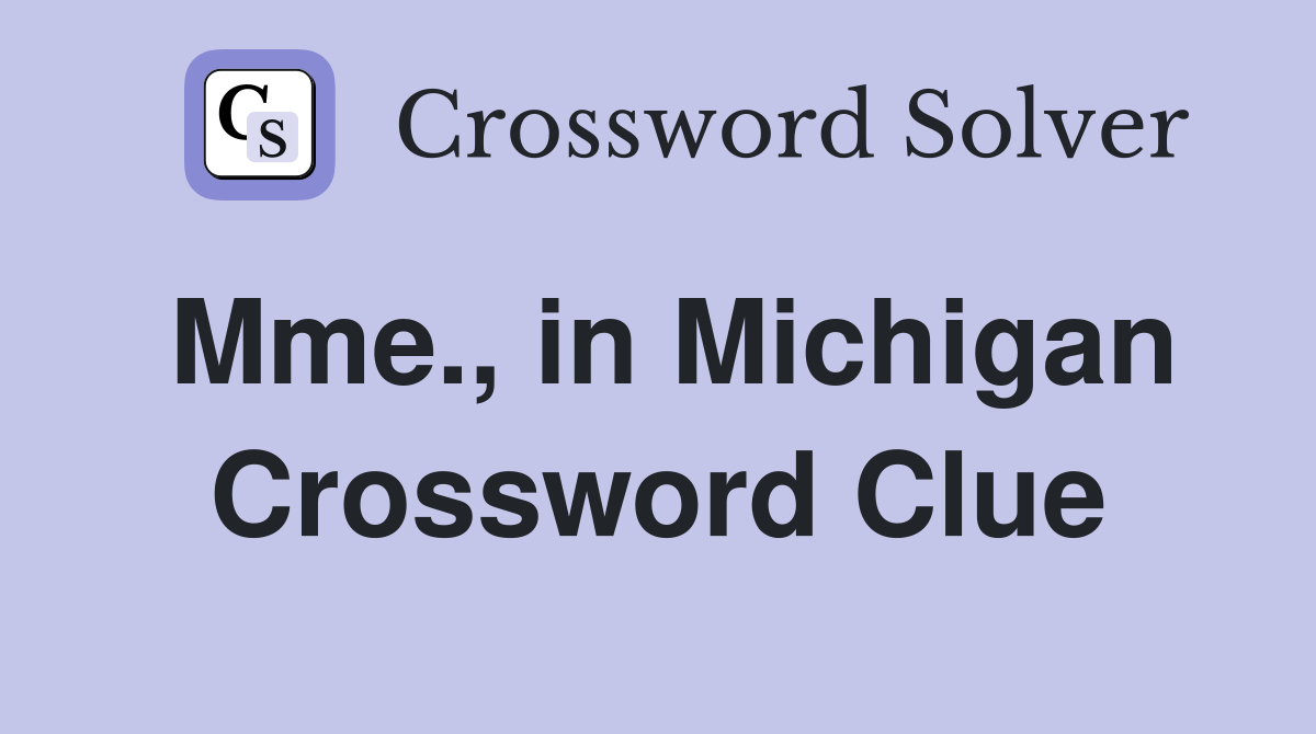 Mme., in Michigan Crossword Clue
