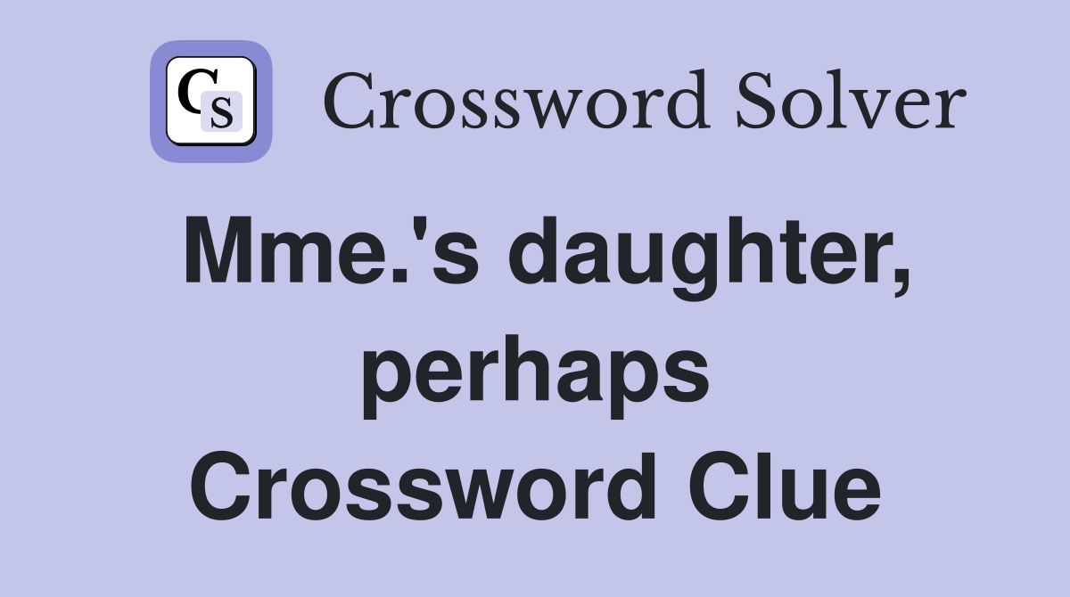 Mme.'s daughter, perhaps Crossword Clue