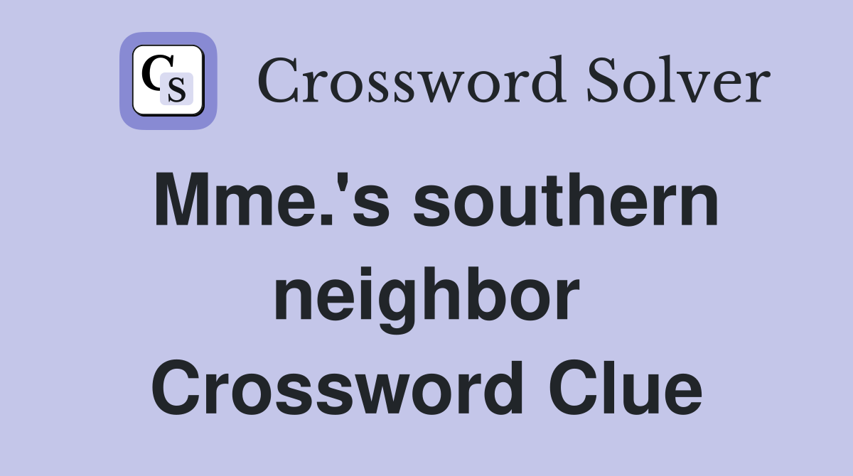Mme.'s southern neighbor Crossword Clue