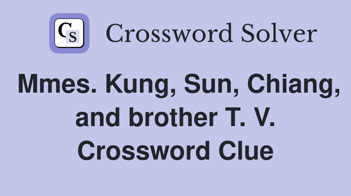 Mmes. Kung, Sun, Chiang, and brother T. V. Crossword Clue