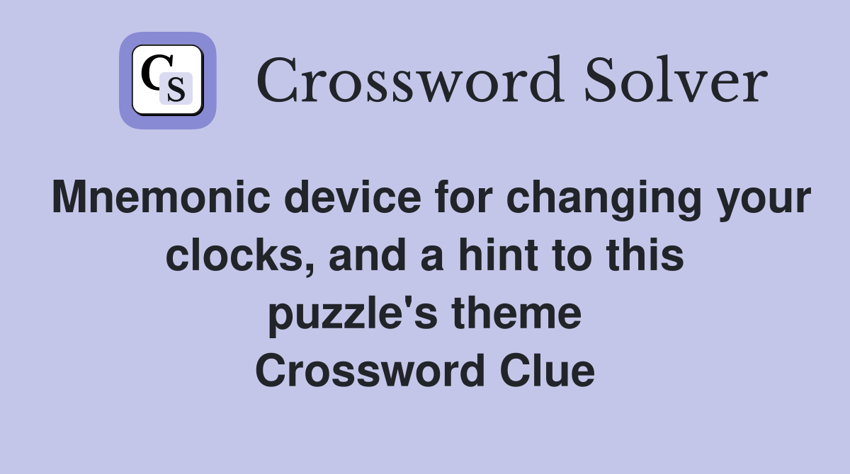 Mnemonic device for changing your clocks, and a hint to this puzzle's theme Crossword Clue