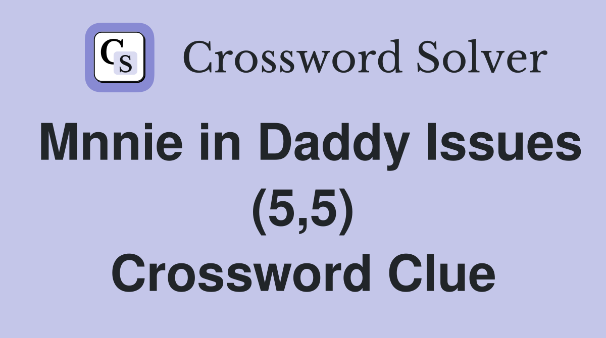 Mnnie in Daddy Issues (5,5) Crossword Clue