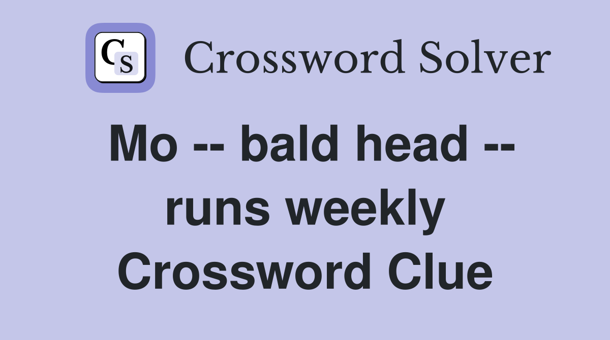Mo -- bald head -- runs weekly Crossword Clue
