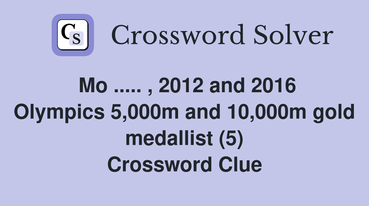 Mo ..... , 2012 and 2016 Olympics 5,000m and 10,000m gold medallist (5) Crossword Clue