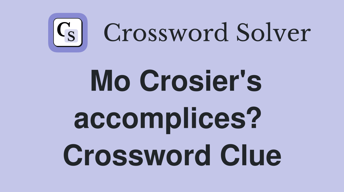 Mo Crosier's accomplices?  Crossword Clue