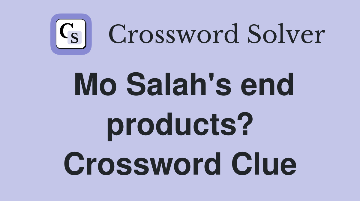 Mo Salah's end products? Crossword Clue