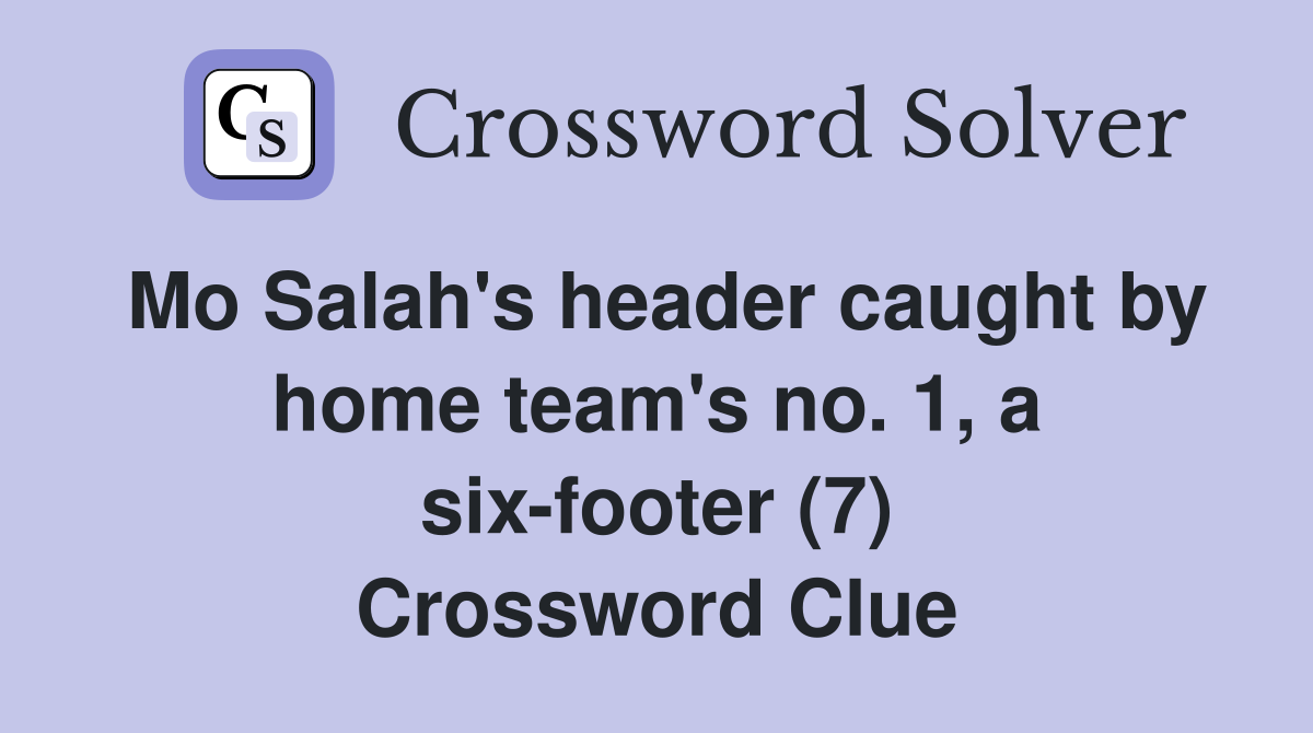 Mo Salah's header caught by home team's no. 1, a six-footer (7) Crossword Clue