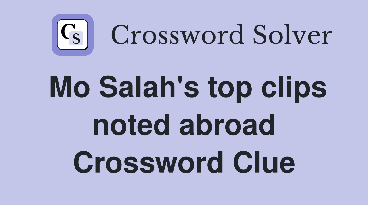 Mo Salah's top clips noted abroad Crossword Clue