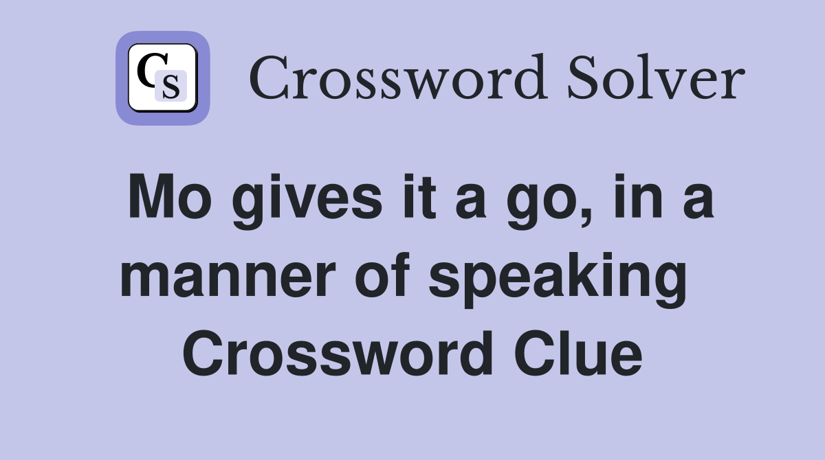 Mo gives it a go, in a manner of speaking  Crossword Clue